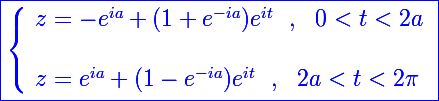 \blue\Large\boxed{\left\lbrace\begin{array}l z=-e^{ia}+(1+e^{-ia})e^{it}~~,~~0<t<2a \\\\ z=e^{ia}+(1-e^{-ia})e^{it}~~,~~2a<t<2\pi \end{array}}